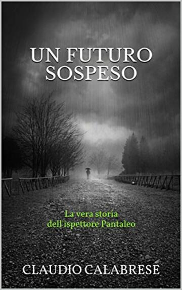 UN FUTURO SOSPESO: La vera storia dell'ispettore Pantaleo (LE AVVINCENTI INDAGINI DELL'ISPETTORE ANDREA PANTALEO Vol. 1)